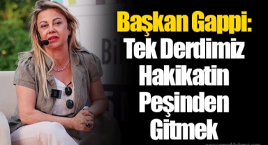 Başkan Gappi: Tek Derdimiz Hakikatin Peşinden Gitmek