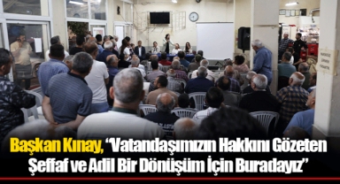 Başkan Kınay, “Vatandaşımızın Hakkını Gözeten Şeffaf ve Adil Bir Dönüşüm İçin Buradayız”