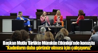 Başkan Mutlu ‘Birlikte Mümkün Etkinliği’nde konuştu