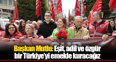 Başkan Mutlu: Eşit, adil ve özgür bir Türkiye’yi emekle kuracağız