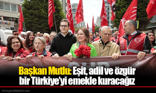 Başkan Mutlu: Eşit, adil ve özgür bir Türkiye’yi emekle kuracağız