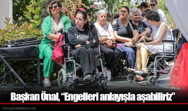 Başkan Önal, “Engelleri anlayışla aşabiliriz”