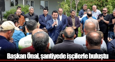 Başkan Önal, şantiyede işçilerle buluştu