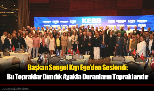 Başkan Sengel Kıyı Ege’den Seslendi: Bu Topraklar Dimdik Ayakta Duranların Topraklarıdır