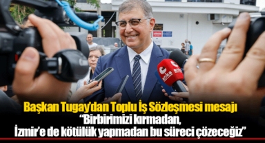 Başkan Tugay’dan Toplu İş Sözleşmesi mesajı