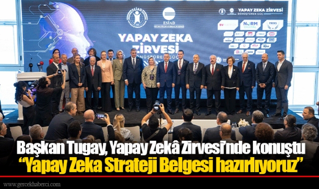 Başkan Tugay, Yapay Zekâ Zirvesi’nde konuştu  “Yapay Zeka Strateji Belgesi hazırlıyoruz”
