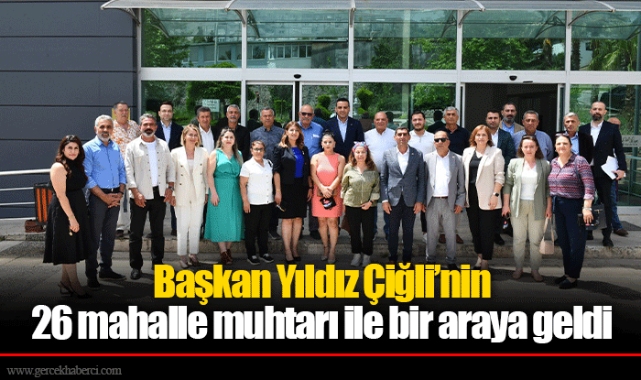 Başkan Yıldız Çiğli’nin 26 mahalle muhtarı ile bir araya geldi