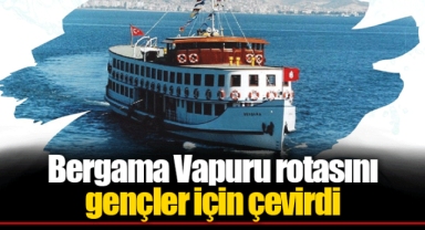 Bergama Vapuru rotasını gençler için çevirdi
