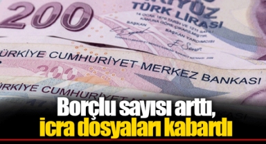 Borçlu sayısı arttı, icra dosyaları kabardı