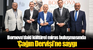 Bornova’daki kültürel miras buluşmasında ‘Çağın Dervişi’ne saygı