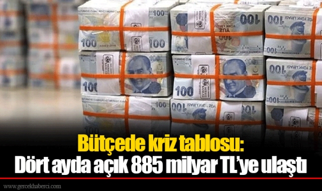 Bütçede kriz tablosu: Dört ayda açık 885 milyar TL’ye ulaştı