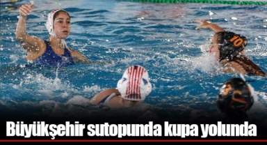 Büyükşehir sutopunda kupa yolunda