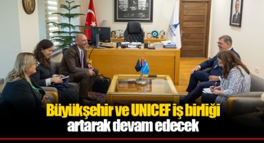 Büyükşehir ve UNICEF iş birliği artarak devam edecek