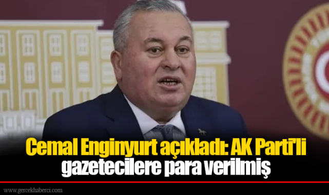Cemal Enginyurt açıkladı: AK Parti'li gazetecilere para verilmiş