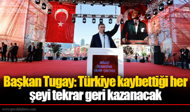 Başkan Tugay: Türkiye kaybettiği her şeyi tekrar geri kazanacak