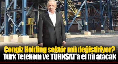 Cengiz Holding sektör mü değiştiriyor? Şimdi de Türk Telekom ve TÜRKSAT'a el atacak