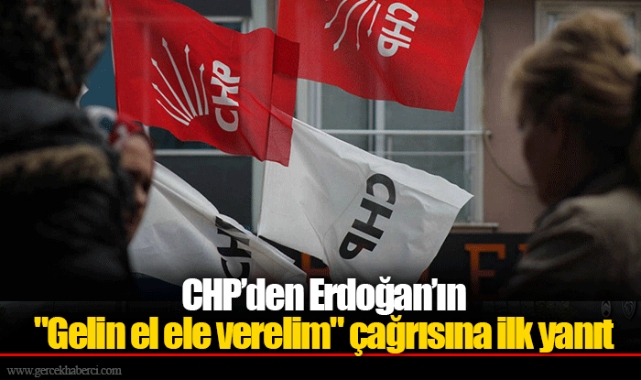CHP’den Erdoğan’ın "Gelin el ele verelim" çağrısına ilk yanıt
