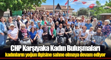 CHP Karşıyaka Kadın Buluşmaları kadınların yoğun ilgisine sahne olmaya devam ediyor