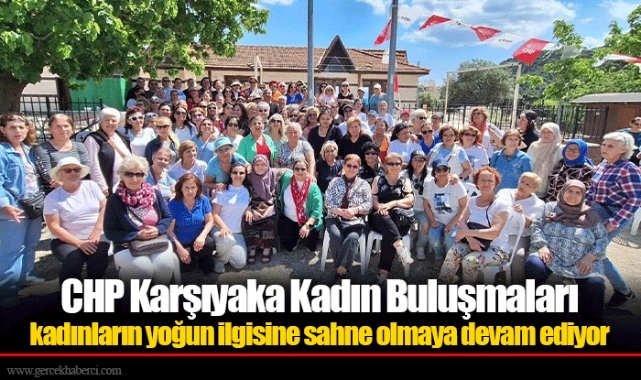 CHP Karşıyaka Kadın Buluşmaları kadınların yoğun ilgisine sahne olmaya devam ediyor