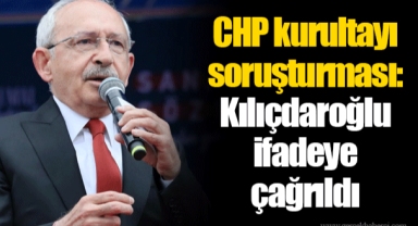 CHP kurultayı soruşturması: Kılıçdaroğlu ifadeye çağrıldı