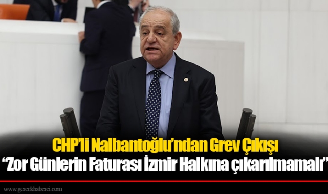 CHP’li Nalbantoğlu’ndan Grev Çıkışı