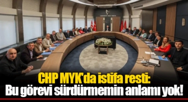 CHP MYK'da istifa resti: Bu görevi sürdürmemin anlamı yok!
