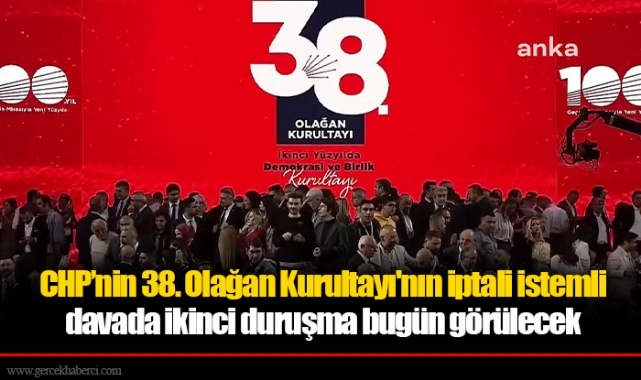 CHP’nin 38. Olağan Kurultayı'nın iptali istemli davada ikinci duruşma bugün