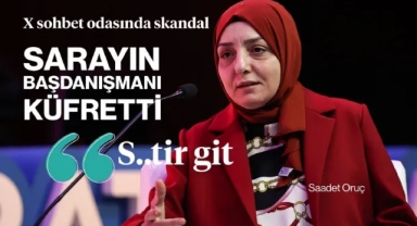 Cumhurbaşkanı Başdanışmanı Saadet Oruç, ağzını bozdu: 'Dinlemiyorsan s..tir git!'