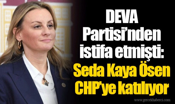 DEVA Partisi’nden istifa etmişti: Seda Kaya Ösen CHP’ye katılıyor