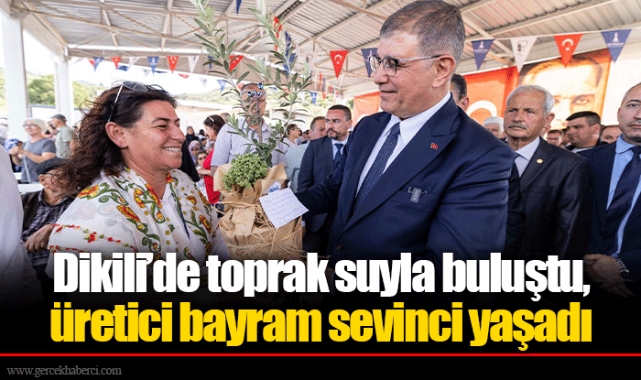 Dikili’de toprak suyla buluştu, üretici bayram sevinci yaşadı