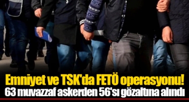 Emniyet ve TSK'da FETÖ operasyonu! 63 muvazzaf askerden 56'sı gözaltına alındı