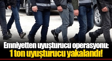 Emniyetten uyuşturucu operasyonu: 1 ton uyuşturucu yakalandı!