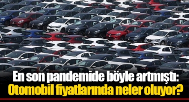 En son pandemide böyle artmıştı: Otomobil fiyatlarında neler oluyor?