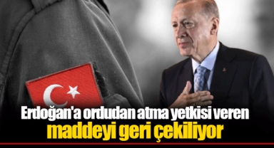 Erdoğan'a ordudan atma yetkisi veren maddeyi geri çekiliyor