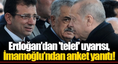 Erdoğan'dan 'telef' uyarısı, İmamoğlu'ndan anket yanıtı!