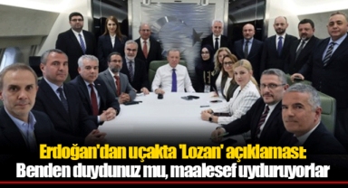Erdoğan'dan uçakta 'Lozan' açıklaması: Benden duydunuz mu, maalesef uyduruyorlar