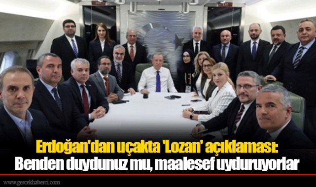 Erdoğan'dan uçakta 'Lozan' açıklaması: Benden duydunuz mu, maalesef uyduruyorlar
