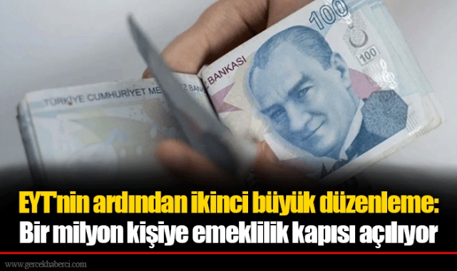 EYT'nin ardından ikinci büyük düzenleme: Bir milyon kişiye emeklilik kapısı açılıyor