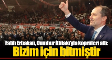 Fatih Erbakan, Cumhur İttifakı'yla köprüleri attı: Bizim için bitmiştir