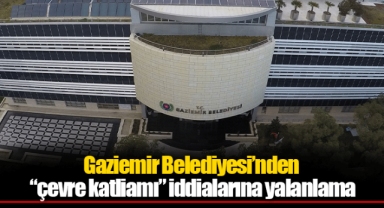 Gaziemir Belediyesi’nden “çevre katliamı” iddialarına yalanlama