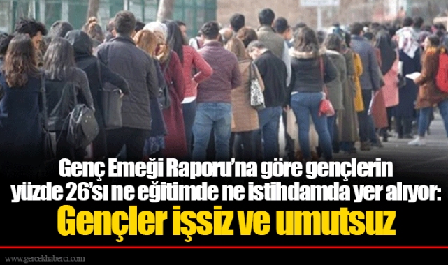 Genç Emeği Raporu’na göre gençlerin yüzde 26’sı ne eğitimde ne istihdamda yer alıyor: Gençler işsiz ve umutsuz
