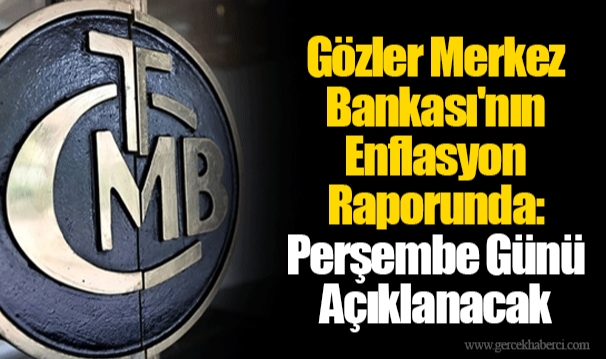 Gözler Merkez Bankası'nın Enflasyon Raporunda: Perşembe Günü Açıklanacak