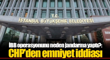 İBB operasyonunu neden jandarma yaptı?: CHP'den emniyet iddiası