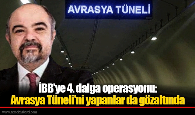 İBB'ye 4. dalga operasyonu: Avrasya Tüneli'ni yapanlar da gözaltında