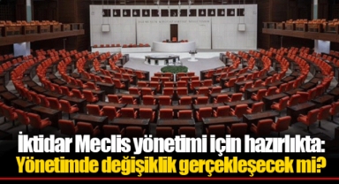 İktidar Meclis yönetimi için hazırlıkta: Yönetimde değişiklik gerçekleşecek mi?