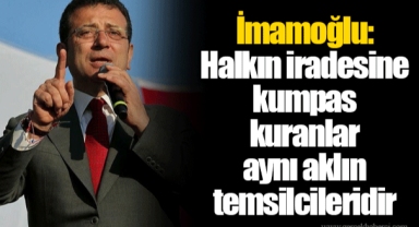 İmamoğlu: Halkın iradesine kumpas kuranlar aynı aklın temsilcileridir