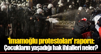 'İmamoğlu protestoları' raporu: Çocukların yaşadığı hak ihlalleri neler?