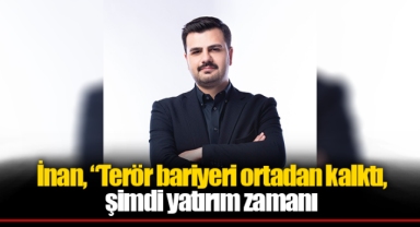 İnan, “Terör bariyeri ortadan kalktı, şimdi yatırım zamanı