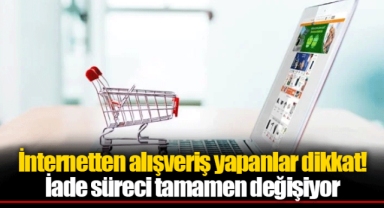 İnternetten alışveriş yapanlar dikkat! İade süreci tamamen değişiyor