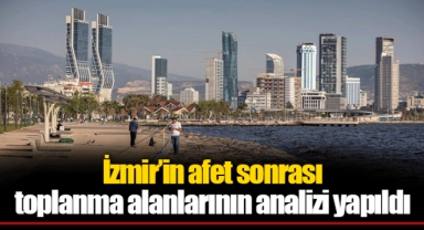 İzmir’in afet sonrası toplanma alanlarının analizi yapıldı